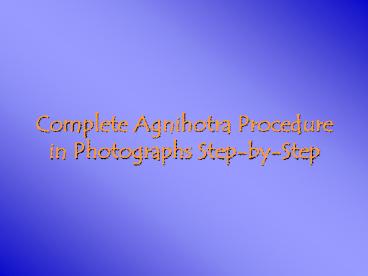 Complete Agnihotra Procedure in Photographs StepbyStep
