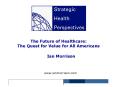 The Future of Healthcare: The Quest for Value for All Americans PowerPoint PPT Presentation
