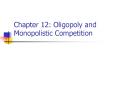 Chapter 12: Oligopoly and Monopolistic Competition PowerPoint PPT Presentation