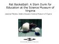 Rat Basketball: A Slam Dunk for Education at the Science Museum of Virginia PowerPoint PPT Presentation