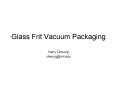 Glass Frit Vacuum Packaging PowerPoint PPT Presentation