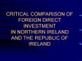 CRITICAL COMPARISON OF FOREIGN DIRECT INVESTMENT IN NORTHERN IRELAND AND THE REPUBLIC OF IRELAND PowerPoint PPT Presentation
