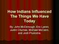 How Indians Influenced The Things We Have Today PowerPoint PPT Presentation