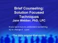 Brief Counseling: Solution Focused Techniques Jane Webber, PhD' LPC PowerPoint PPT Presentation
