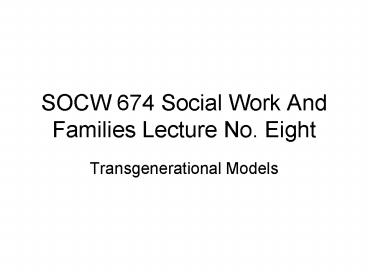 SOCW 674 Social Work And Families Lecture No' Eight