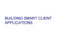 BUILDING SMART CLIENT APPLICATIONS PowerPoint PPT Presentation