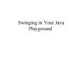Swinging in Your Java Playground PowerPoint PPT Presentation