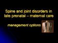 Spine and joint disorders in late prenatal maternal care management options PowerPoint PPT Presentation
