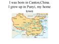 I was born in Canton,China' I grew up in Punyi, my home town PowerPoint PPT Presentation