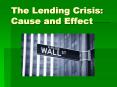 The Lending Crisis: Cause and Effect PowerPoint PPT Presentation