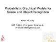 Probabilistic Graphical Models for Scene and Object Recognition PowerPoint PPT Presentation