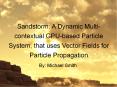 Sandstorm: A Dynamic Multi-contextual GPU-based Particle System, that uses Vector Fields for Particle Propagation PowerPoint PPT Presentation
