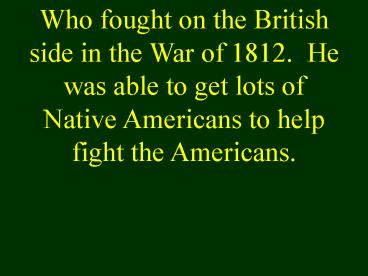 Who fought on the British side in the War of 1812' He was able to get lots of Native Americans to he