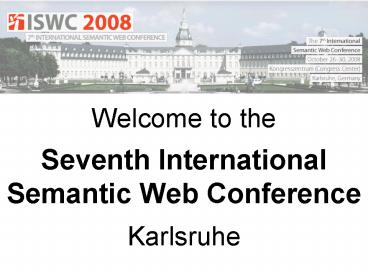 Welcome to the Seventh International Semantic Web Conference Karlsruhe