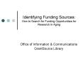 Identifying Funding Sources: How to Search for Funding Opportunities for Research in Aging PowerPoint PPT Presentation