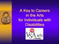 A Key to Careers in the Arts for Individuals with Disabilities PowerPoint PPT Presentation
