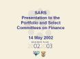 SARS%20Presentation%20to%20the%20Portfolio%20and%20Select%20Committees%20on%20Finance%2014%20May%202002 PowerPoint PPT Presentation