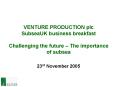 VENTURE PRODUCTION plc SubseaUK business breakfast Challenging the future The importance of subsea PowerPoint PPT Presentation