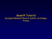 Geant4 Tutorial European Medical Physics School, Archamps, France
