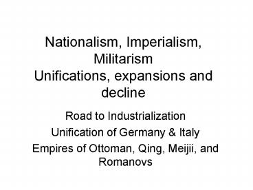 Nationalism, Imperialism, Militarism Unifications, expansions and decline
