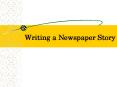 Writing a Newspaper Story PowerPoint PPT Presentation