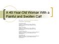 A 40YearOld Woman With a Painful and Swollen Calf PowerPoint PPT Presentation