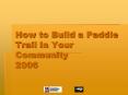 How to Build a Paddle Trail In Your Community 2006 PowerPoint PPT Presentation
