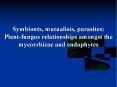 Symbionts, mutualists, parasites: Plant-fungus relationships amongst the mycorrhizae and endophytes PowerPoint PPT Presentation