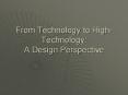 From Technology to High-Technology: A Design Perspective PowerPoint PPT Presentation