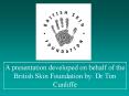 A presentation developed on behalf of the British Skin Foundation by: Dr Tim Cunliffe PowerPoint PPT Presentation