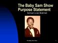 The Baby Sam Show Purpose Statement PowerPoint PPT Presentation