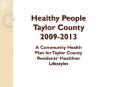Healthy People Taylor County 20092013 A Community Health Plan for Taylor County Residents Healthier PowerPoint PPT Presentation