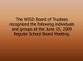 The WISD Board of Trustees recognized the following individuals and groups at the June 15, 2009 Regu PowerPoint PPT Presentation