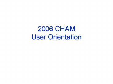 2006 CHAM User Orientation