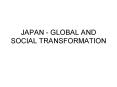 JAPAN GLOBAL AND SOCIAL TRANSFORMATION PowerPoint PPT Presentation