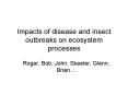 Impacts of disease and insect outbreaks on ecosystem processes PowerPoint PPT Presentation