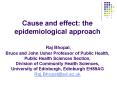 Cause and effect: the epidemiological approach  Raj Bhopal, Bruce and John Usher Professor of Public Health, Public Health Sciences Section, Division of Community Health Sciences, University of Edinburgh, Edinburgh EH89AG Raj.Bhopal@ed.ac.uk PowerPoint PPT Presentation