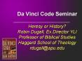 Da Vinci Code Seminar Heresy or History Robin Dugall, Ex'Director YLI Professor of Biblical Studies PowerPoint PPT Presentation