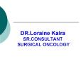 DR'Loraine Kalra SR'CONSULTANT SURGICAL ONCOLOGY PowerPoint PPT Presentation