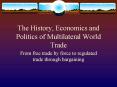 The History, Economics and Politics of Multilateral World Trade PowerPoint PPT Presentation