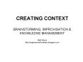 CREATING CONTEXT BRAINSTORMING, IMPROVISATION PowerPoint PPT Presentation