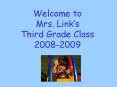 Welcome to Mrs' Links Third Grade Class 20082009 PowerPoint PPT Presentation