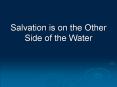 Salvation is on the Other Side of the Water PowerPoint PPT Presentation