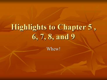 Highlights to Chapter 5 , 6, 7, 8, and 9