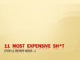 11 Most Expensive Sht you'll never need PowerPoint PPT Presentation