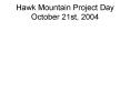 Hawk Mountain Project Day October 21st, 2004 PowerPoint PPT Presentation