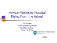 Newton-Wellesley Hospital Rising From the Ashes! Pat Jordan Chief Operating Officer Bentley College June 18, 2009 PowerPoint PPT Presentation