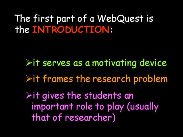 The first part of a WebQuest is the INTRODUCTION: