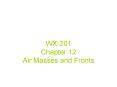 WX-201 Chapter 12 Air Masses and Fronts PowerPoint PPT Presentation
