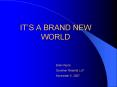ITS A BRAND NEW WORLD PowerPoint PPT Presentation